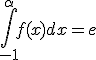 \int_{-1}^{\alpha} f(x) dx = e